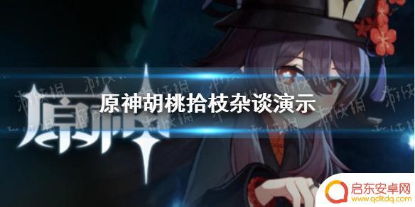 原神拾枝杂谈胡桃 《原神手游》胡桃拾枝杂谈演示 胡桃技能天赋升级材料获取方法