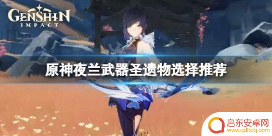 原神夜兰四星圣遗物推荐 原神夜兰最佳武器圣遗物选择推荐
