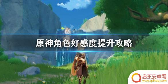 原神角色怎么刷新 原神角色好感度快速提升攻略