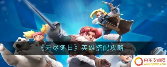 无尽冬日怎么配置队友 《无尽冬日》英雄搭配策略解析
