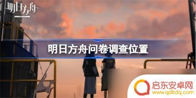 明日方舟调查问卷在哪 明日方舟问卷调查在哪里完成