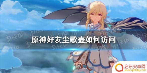 原神为什么进不去别人的壶 《原神手游》如何进入别人的尘歌壶