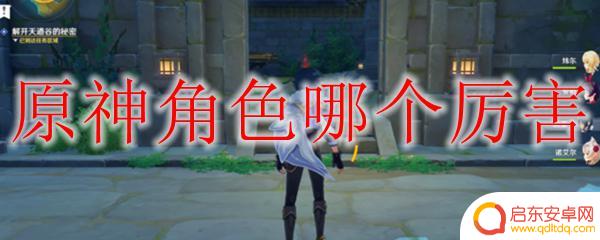 原神什么英雄厉害 原神哪个角色最厉害