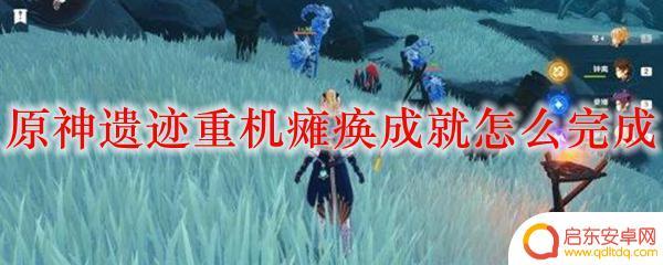 原神遗迹重兵怎么瘫痪 如何完成原神遗迹重机瘫痪成就
