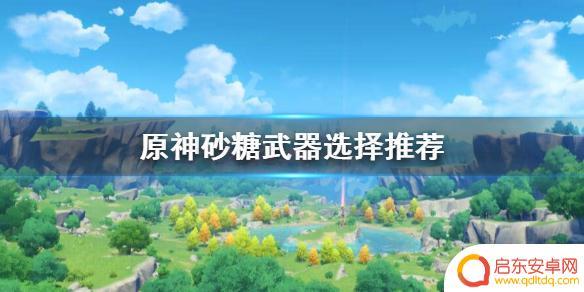 原神砂糖武器推荐四星 《原神》砂糖四星武器推荐