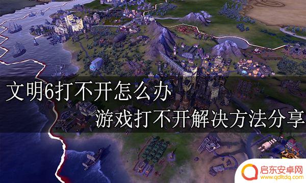 为什么Steam文明6打不开？解决方法一网打尽