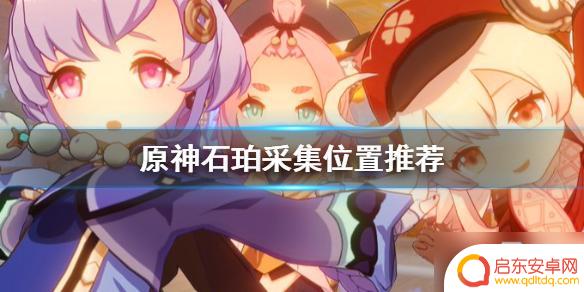 原神什么地方有石珀 《原神》石珀采集地点推荐