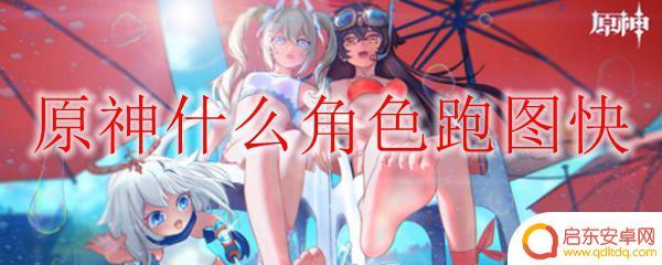 原神角色如何跑图 原神哪个角色跑图速度快
