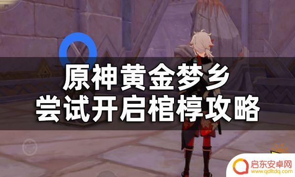 原神开启四个棺材 原神黄金梦乡尝试开启棺椁4处位置攻略