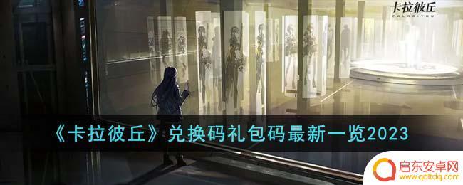 卡拉彼丘兑换码最新 《卡拉彼丘》2023礼包兑换码