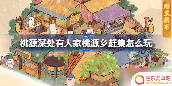 桃源深处有人家桃源乡怎么玩 桃源深处有人家桃源乡赶集攻略