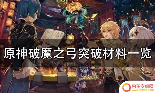 原神弓突破 原神破魔之弓突破材料需求量