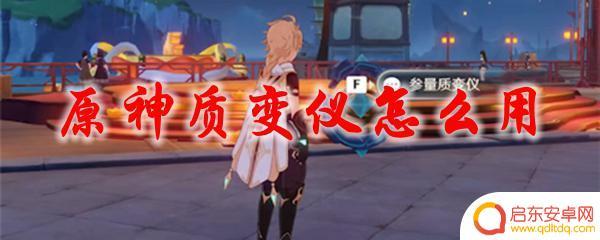 原神转化仪器怎么用 原神质变仪怎么升级