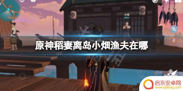 原神稻妻渔民在哪 《原神》稻妻离岛小畑渔夫位置攻略