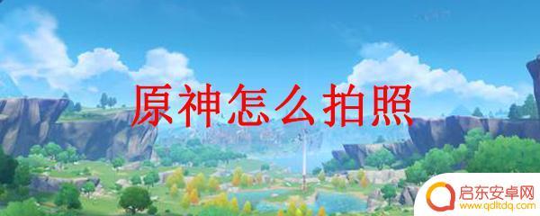 原神怎么拍正面 原神怎么拍照技巧