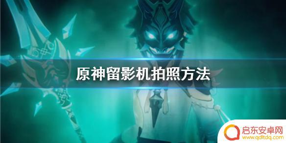 原神中怎么用留影机 《原神手游》留影机拍照技巧