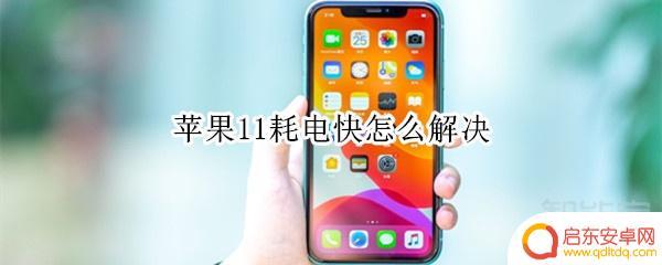 苹果11手机耗电快怎么解决 苹果11电池快耗电如何解决