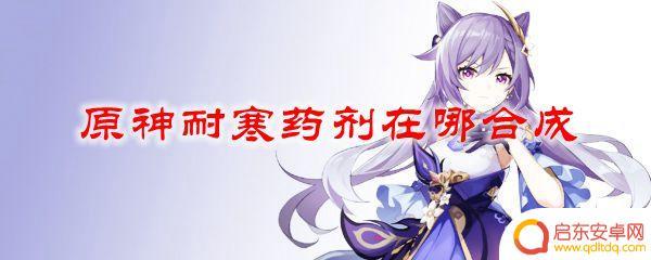 原神哪里才能获得耐寒药剂 原神耐寒药剂怎么合成
