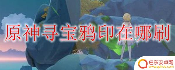 原神寻宝鸦印谁需要 原神寻宝鸦印在哪里刷