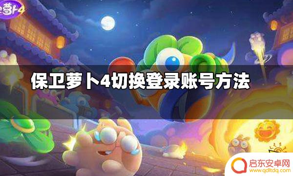 保卫萝卜4怎么找回原来的账号 保卫萝卜4切换账号的方法