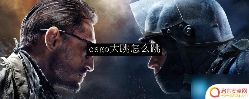 csgo如何大跳 CSGO大跳怎么跳好