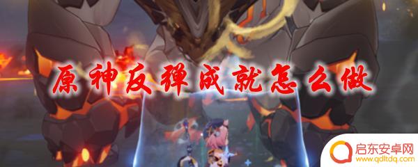 原神震刀怎么反弹 原神反弹成就怎么完成