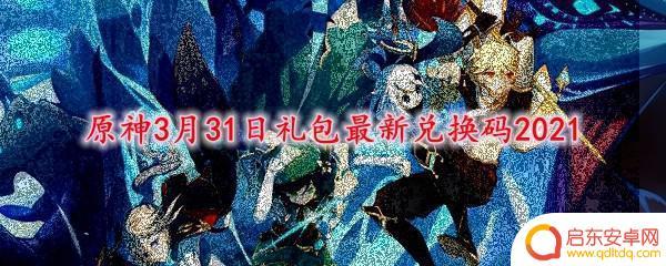 原神3.31前瞻兑换码 原神3月31日礼包最新兑换码2021兑换步骤详解