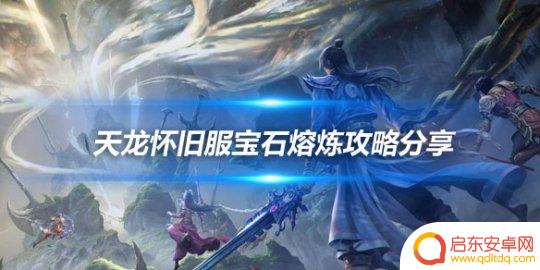 宝石消灭如何熔炼 新天龙八部怀旧版宝石熔炼攻略分享