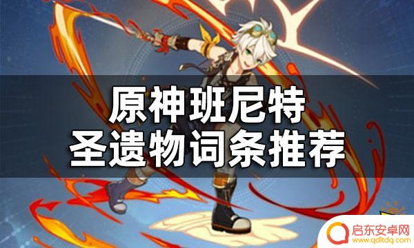 辅助班尼特原神武器圣遗物词条 班尼特圣遗物词条推荐攻略