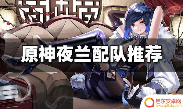原神夜兰能组什么队 原神夜兰配队攻略