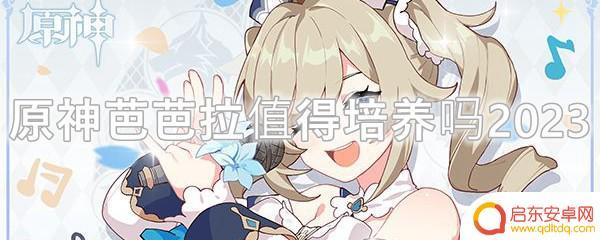 原神现在新手没有芭芭拉了吗 2023年玩原神芭芭拉值得投入时间吗