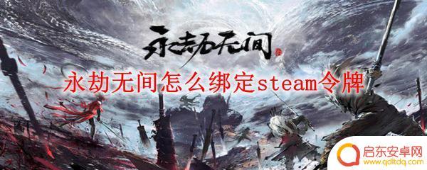 steam永劫无间令牌绑定 永劫无间steam令牌绑定教程
