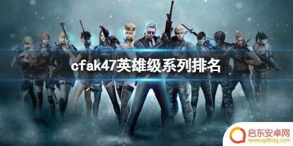 cfak47英雄级武器 《CF》AK47英雄级系列排名