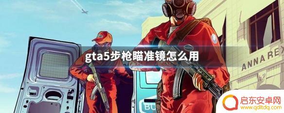 gta5瞄准转换 GTA5步枪瞄准镜操作方法