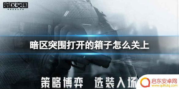 暗区突围怎么把盒子关上 《暗区突围》箱子怎么关上