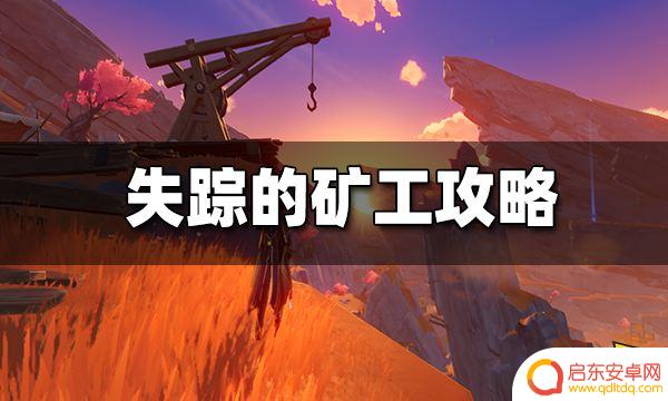 原神层岩巨渊消失的矿工 原神失踪的矿工任务攻略及步骤