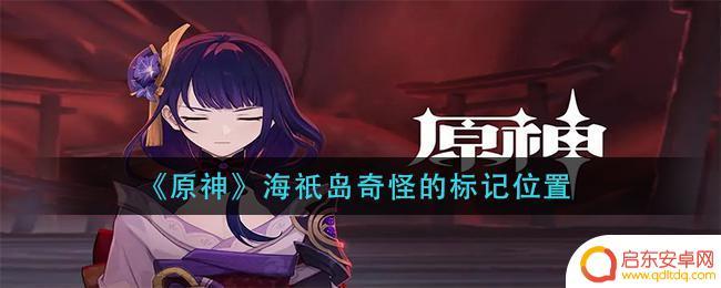 原神海只岛奇怪的标记 《原神》海祇岛奇怪标记位置攻略