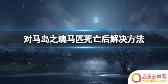 对马岛之魂怎么复活 对马岛之魂马匹死亡后会自动更换马吗