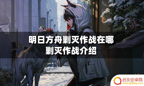 明日方舟小剿灭在哪 明日方舟剿灭作战难度