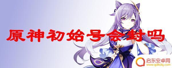 原神怎么防封号 原神初始号会被封号吗