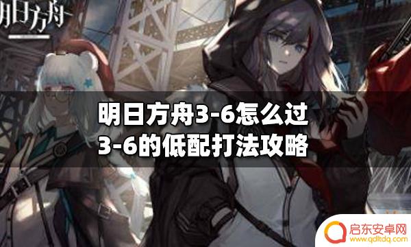 明日方舟低配怎么过 明日方舟3-6关卡攻略