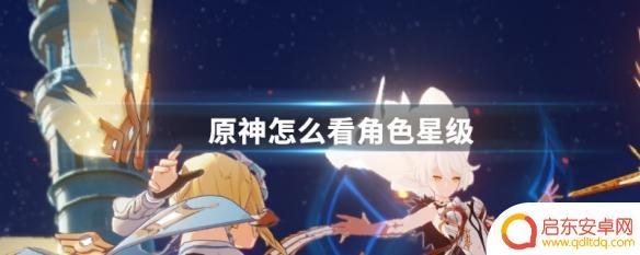 如何查看原神角色等级 原神角色星级怎么提升