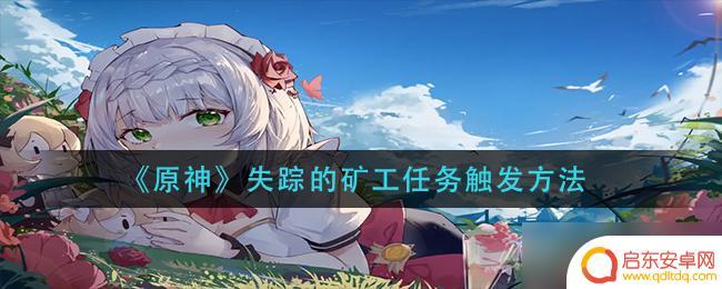 失踪的矿工原神怎么触发 失踪的矿工任务触发条件