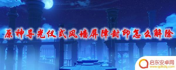 原神导光仪式风屏障 原神导光仪式风墙屏障封印解除技巧分享