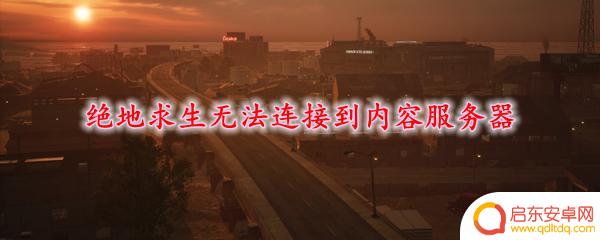 pubg无法连接到内容服务器 绝地求生无法连接到网络服务器怎么办