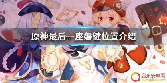 原神天工峡磐键位置 《原神》最后一座磐键在哪找