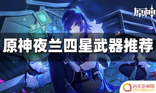 原神夜兰配什么武器 夜兰四星武器推荐及搭配