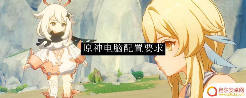 原神对电脑配置要求很高吗 原神电脑配置要求