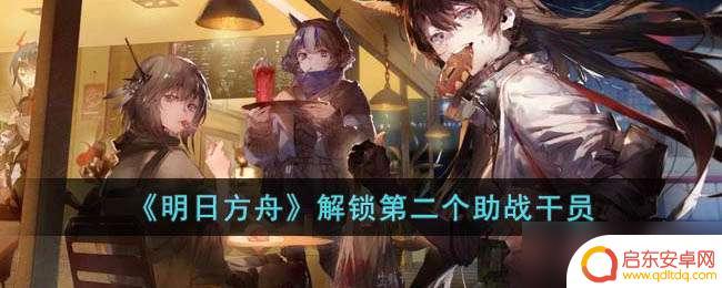 明日方舟助战怎么获得 第二个助战干员在明日方舟中如何获取