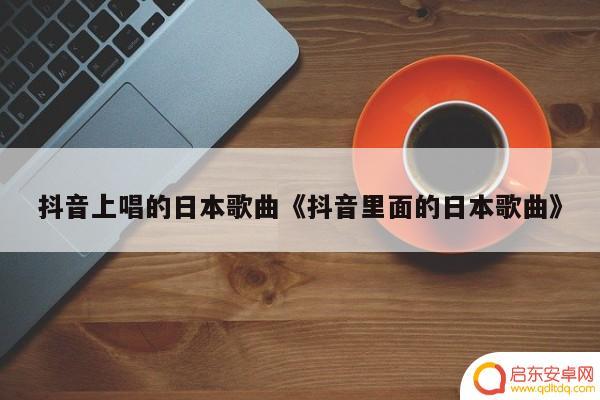 抖音最火的歌2019(抖音最火日语歌)